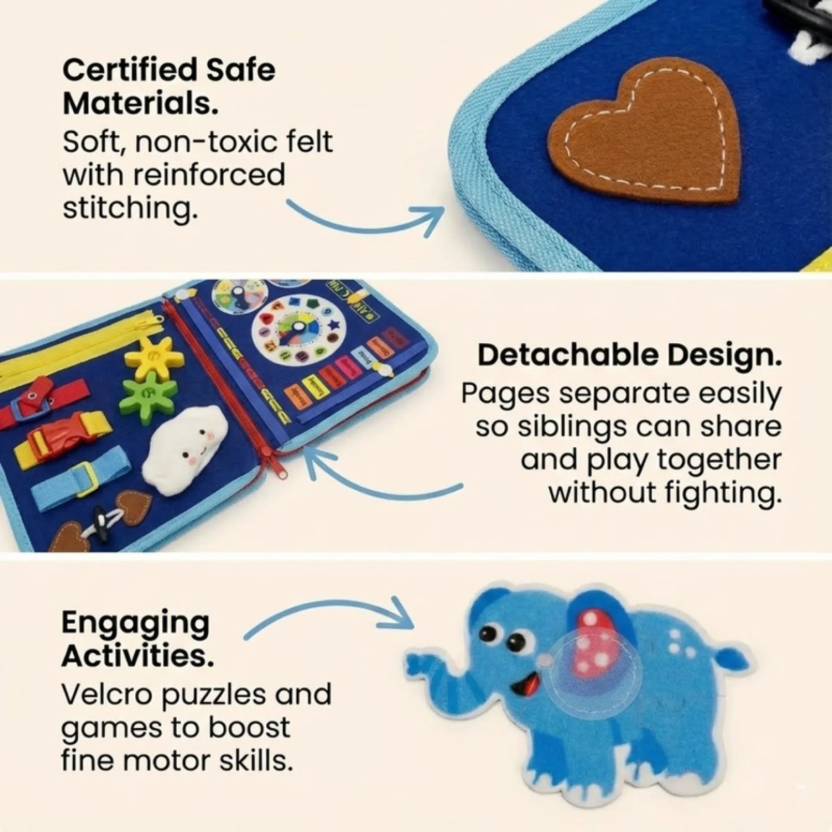 Busy Board features. Certified safe materials: soft, non-toxic felt with reinforced stitching. Detachable design: pages separate easily so siblings can share and play together without fighting. Engaging activities: Velcro puzzles and games to boost fine motor skills.